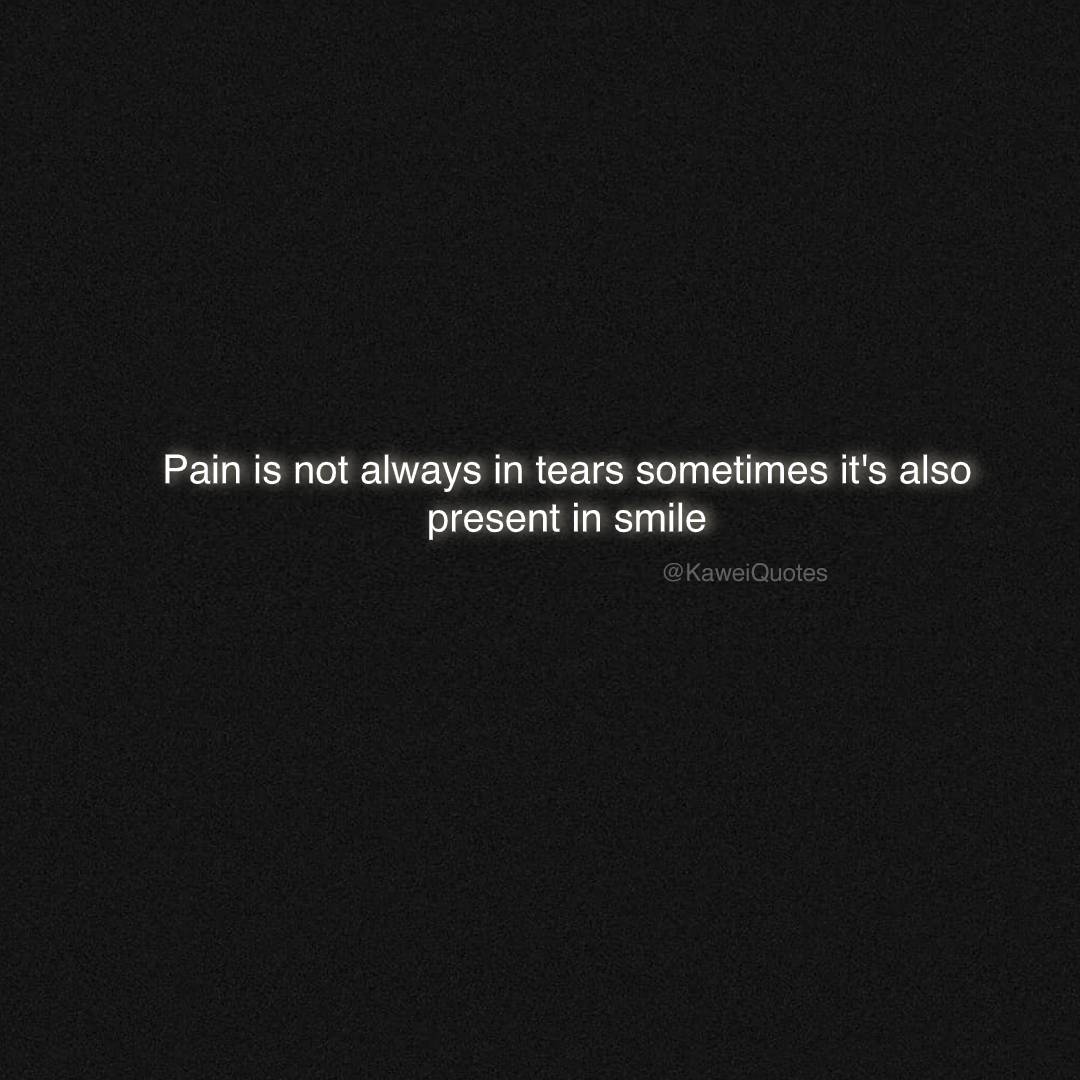 KaweiQuotes's tweet image. pain is not always in tears sometimes it's also present in smile