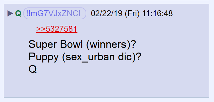 18) Q reminded anons of his super bowl reference two days earlier hinting that there were double meanings for the words Super Bowl and Puppy.