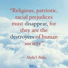 ShoalsBahais's tweet photo. "Religious, patriotic, racial prejudices must disappear, for they are the destroyers of human society." - Abdu'l-Baha, Baha'i Writings. #Racism #Prejudice #Bigotry #Division #MankindIsOne #Bahai https://t.co/0rMz5oTsoc