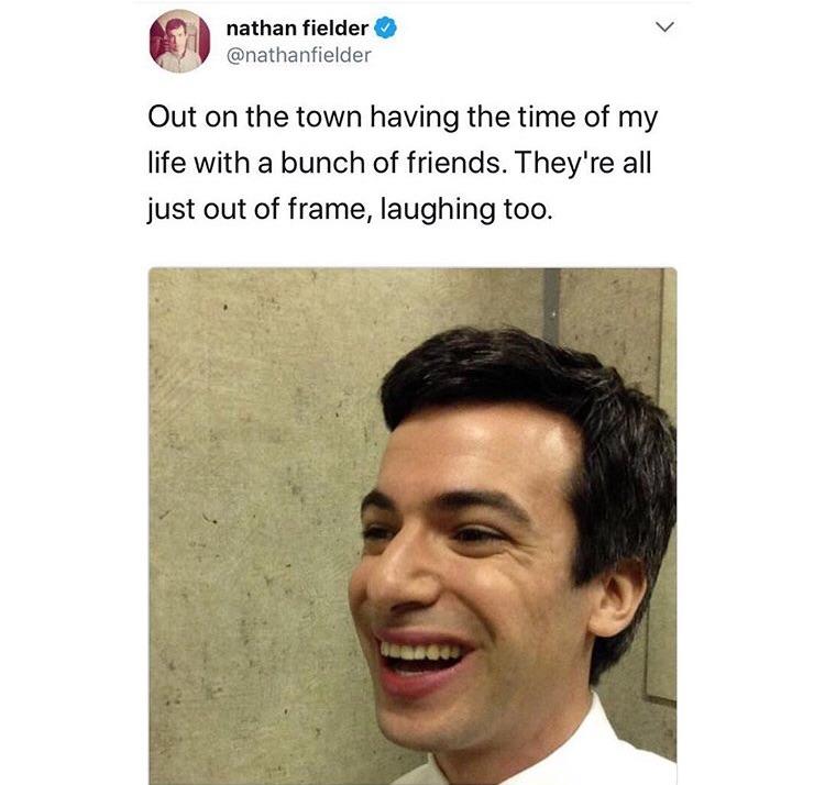 From text recognition: nathan fielder @nathanfielder Out on the town having the time of my life with a bunch of friends. They're all just out of frame, laughing too. > 
