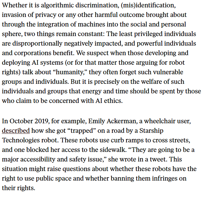 7. Furthermore, the authors acknowledge how the appeal to "humanity" in tech ethics often ignores or marginalizes certain vulnerable groups, citing a case where a wheelchair user became trapped by a service delivery robot.  https://pittnews.com/article/151679/news/pitt-pauses-testing-of-starship-robots-due-to-safety-concerns/