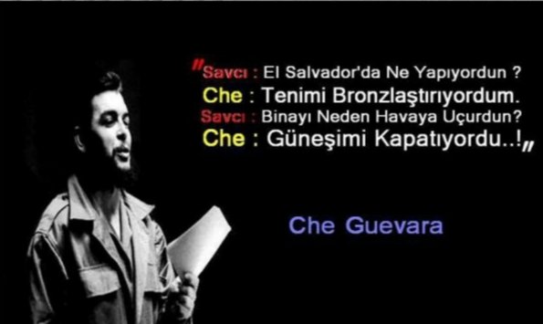 "Ben Ernesto'ydum.
Sadece Ernesto,Sizde sadece birşey olarak var olursunuz.Che olmayı kendim istedim,Sizde
inanırsanız olursunuz,
İnanırsanız.."

"Siz bana din ile refaha ulaşmış bir toplum gösterin.
Ben de size devrim ile geri
kalmış bir toplum göstereyim."
Anısına..
#CheGuevara
