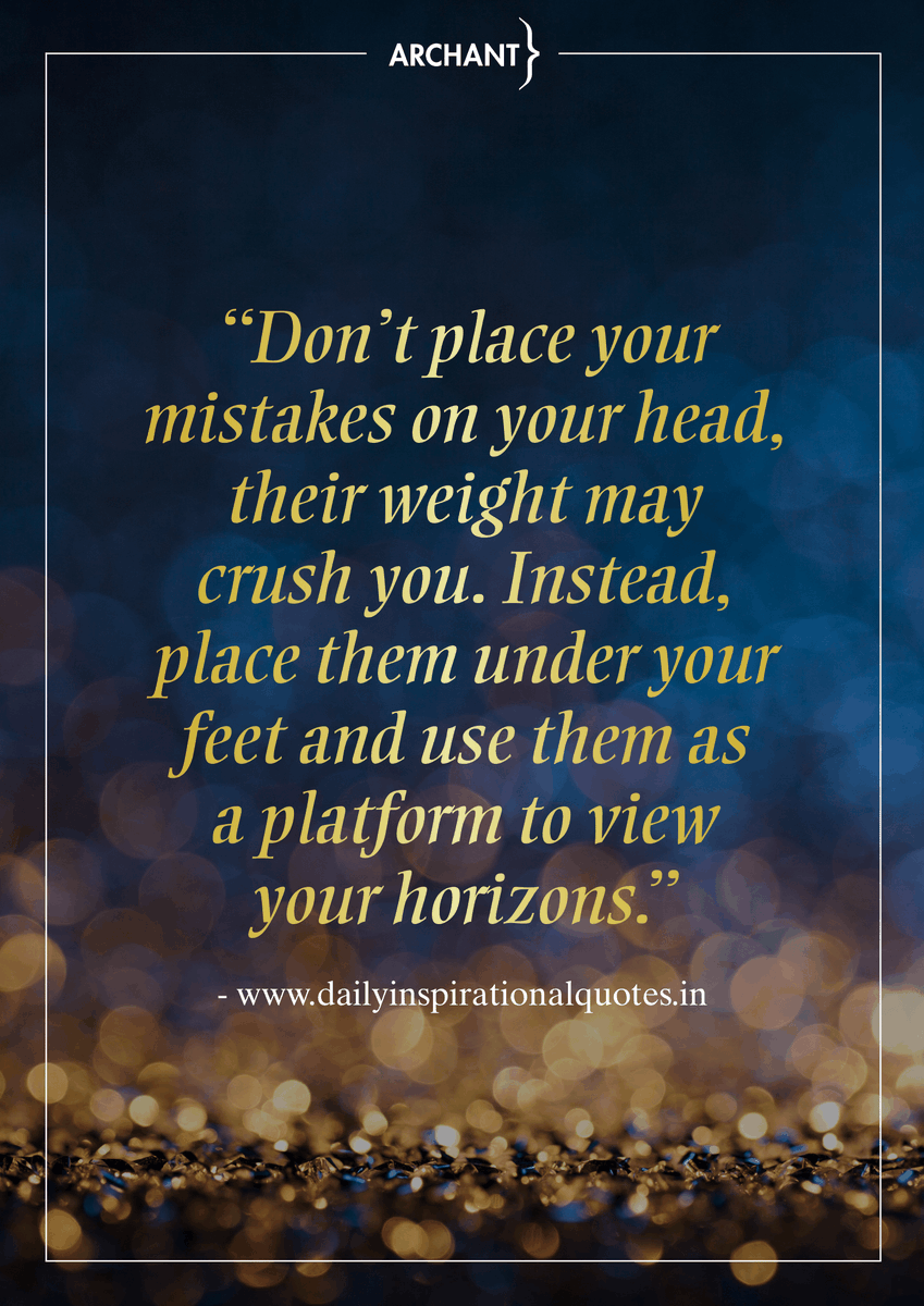 "Don't place your mistakes on your head, their weight may crush you. Instead, place them under your feet and use them as a platform to view your horizons" #BusinessExcellence #MondayMotivation