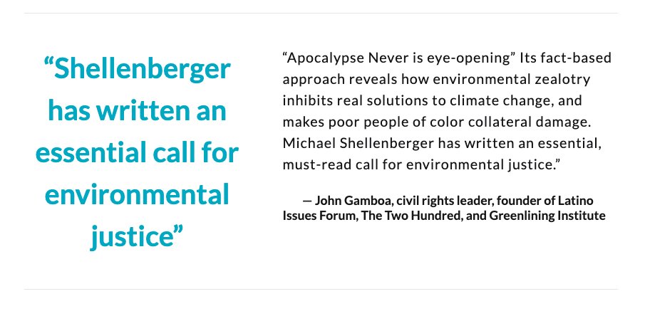 “Shellenberger reveals how environmental zealotry inhibits real solutions to climate change & makes the poor collateral damage. A must-read call for environmental justice”— John Gamboa, civil rights leader, founder of Latino Issues Forum, The Two Hundred, Greenlining Institute