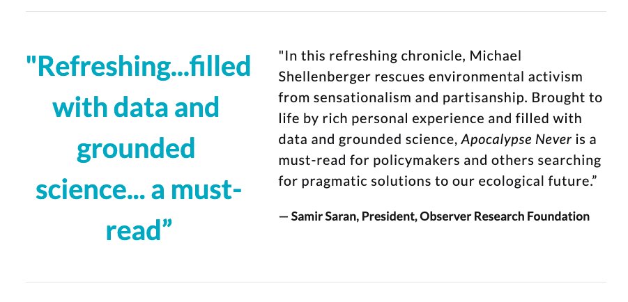 "In this refreshing chronicle, Shellenberger rescues environmentalism from sensationalism. Brought to life by rich personal experience & science, 'Apocalypse Never' is a must-read for those seeking pragmatic solutions”— Samir Saran, Pres., Observer Research Fndtn  @samirsaran