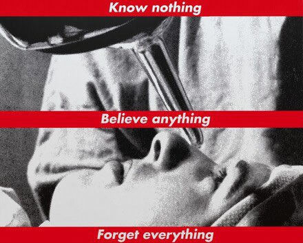 14. Untitled (Know nothing, Believe anything, Forget everything), Barbara Kruger, 1987