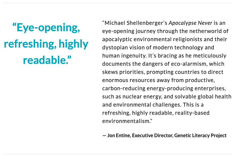 “'Apocalypse Never' is an eye-opening journey. This is refreshing, highly readable, reality-based environmentalism.”— Jon Entine, Executive Director, Genetic Literacy Project  @JonEntine