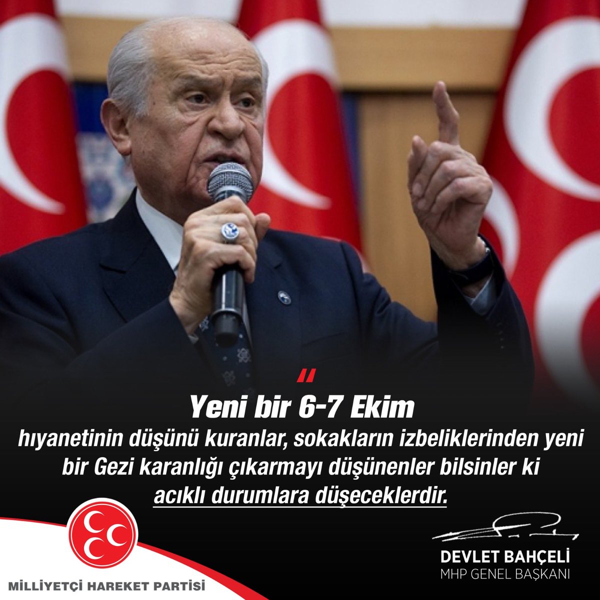 Yeni bir 6-7 Ekim hıyanetinin düşünü kuranlar, sokakların izbeliklerinden yeni bir Gezi karanlığı çıkarmayı düşünenler bilsinler ki acıklı durumlara düşeceklerdir.

#MHP Genel Başkanı
<a href="/dbdevletbahceli/">Devlet Bahçeli</a>