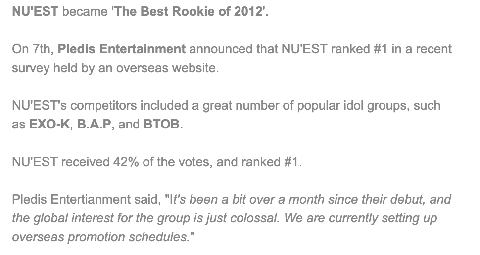 I think it's because a fews LOVEs managed to bot it that we always did so well. It even won us the title of "Best Male Rookie of 2012" on a major news site, and Pledis actually made a statement about it!Source:  http://prlovenuest.weebly.com/nuest-news/nuest-voted-as-the-best-rookie-of-2012-beating-exo-k-bap-and-btob