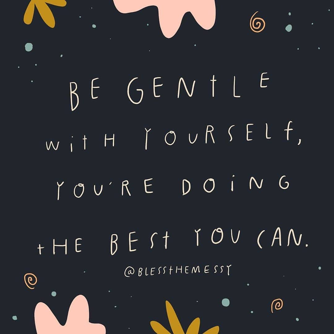 Be gentle with yourself. You’re doing the best you can

Image: blessthemessy.com