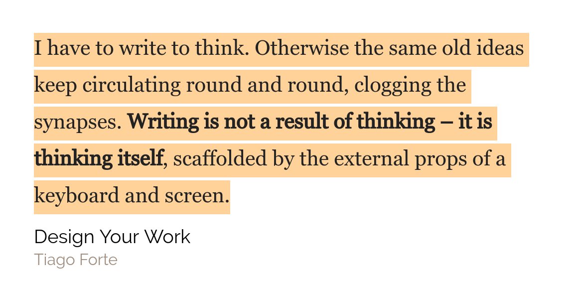 "I have to write to think. Otherwise the same old ideas keep circulating round and round, clogging the synapses. Writing is not a result of thinking – it is thinking itself scaffolded by the external props of a keyboard and screen." —⁦<a href="/fortelabs/">Tiago Forte</a>⁩