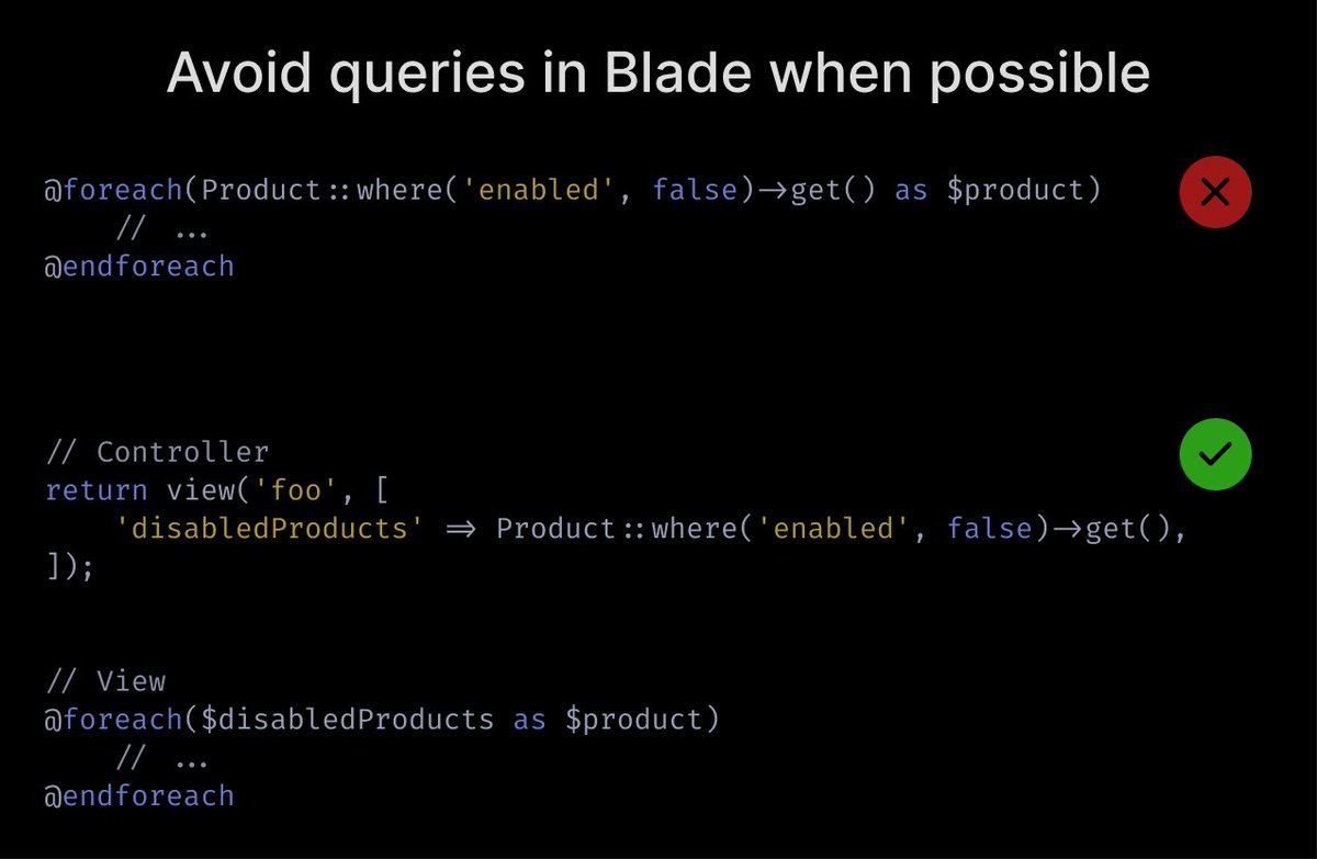  Avoid queries in Blade when possibleSometimes you may want to execute DB queries in blade. There are some ok use cases for this, such as in layout files.But if it's a view returned by a controller, pass the data in the view data instead.