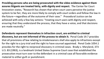 PROBLEM  POLICE Lack of Transparency; police use camera evidence against infraction defendants when favorable but do not share this evidence with the accused when not favorable.  Everyone criminally prosecuted should receive body worn camera evidence pre-trial.