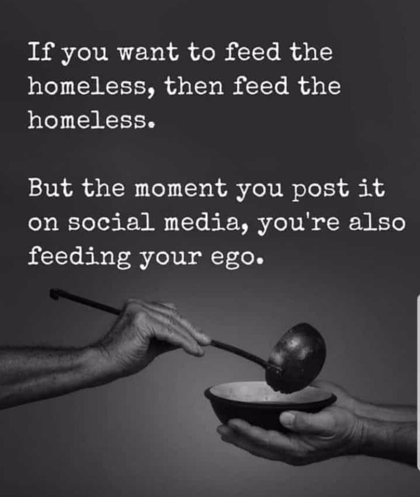 Who we truly are and who we want the world to see us as, make us two very different ppl. 
"Good deeds should be done for intention, not attention."