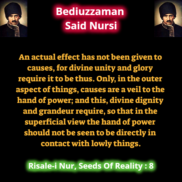 CollectionNursi's tweet photo. An actual effect has not been given to causes, for divine unity and glory require it to be thus Only in the outer aspect of things, causes are a veil to the hand of power; and this, divine dignity and grandeur require, so that in the superficial view the hand of.. #SeedsOfReality https://t.co/UHYSaNF1vr