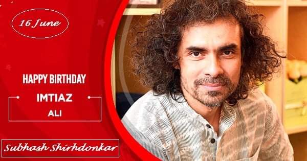 My Dear Talented Director Imtiaz Ali a very Happy Birthday. 