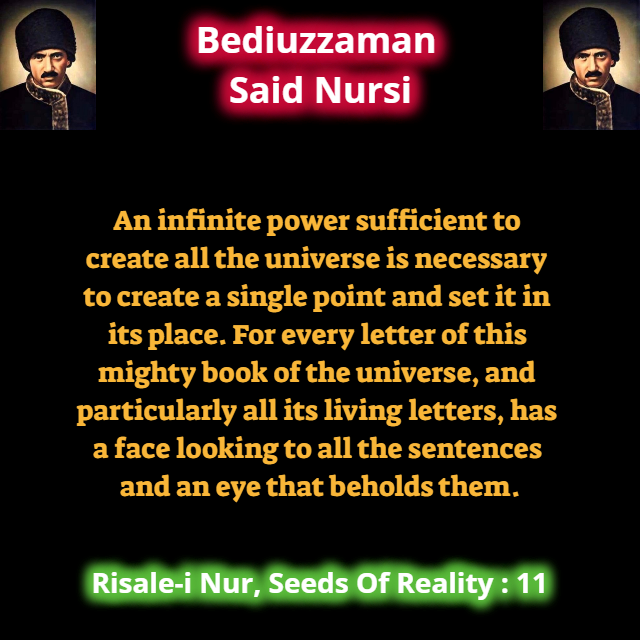 CollectionNursi's tweet photo. An infinite power sufficient to create all the universe is necessary to create a single point and set it in its place For every letter of this mighty book of the universe and particularly all its living letters, has a face looking to all the sentences and an eye.. #SeedsOfReality https://t.co/HhB9H7X0JO