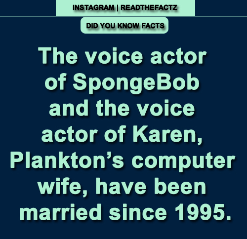 The voice actor of SpongeBob and the voice actor of Karen, Plankton’s computer wife, have been married since 1995.

#facts #factsonly #FactsMatter #readthefactz #readthefacts #FactsNotFear #truth #history #latestfacts #spongebobfacts