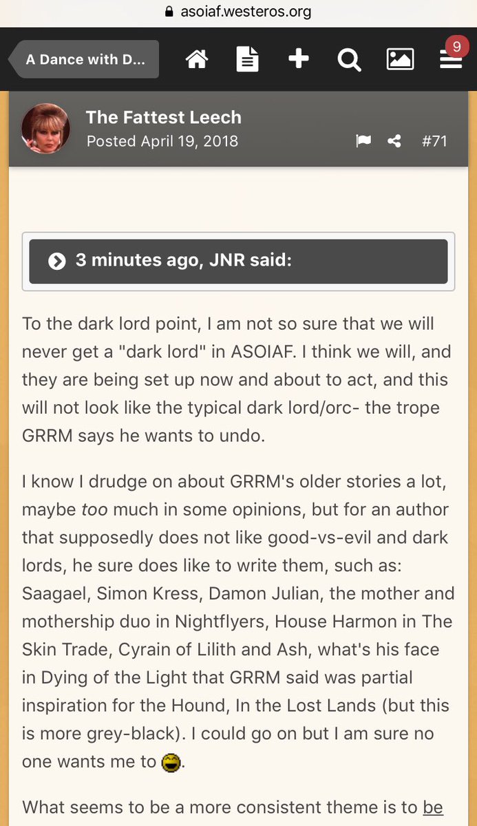 Morning chats reminded me of the idea that some readers cling too hard to the idea that GRRM “doesn’t do” dark lords. This is something I’ve pointed out before, but it’s not the dark lord aspect itself, but lack of development as to *why* they are so dark.  https://asoiaf.westeros.org/index.php?/topic/150809-heresy-208-winter-is-coming/&do=findComment&comment=8164363