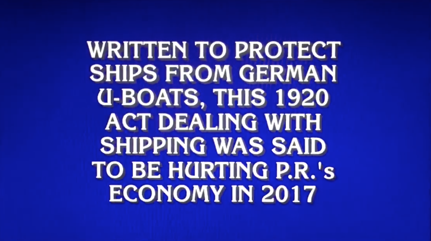 Do you know why the Jones Act exists? I suspect most people, to the extent they even consider the question, have some vague sense it is related to World War I .  @Jeopardy offers a case in point: #EndTheJonesAct