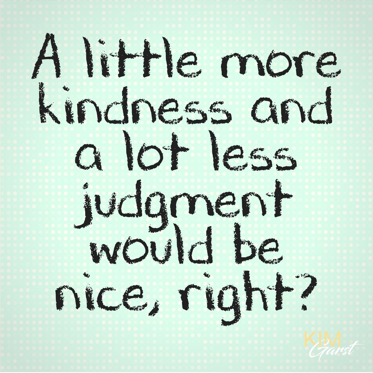 kimgarst's tweet photo. A little more kindness and a lot less judgment would be nice, right? https://t.co/Z5rA6QQts1