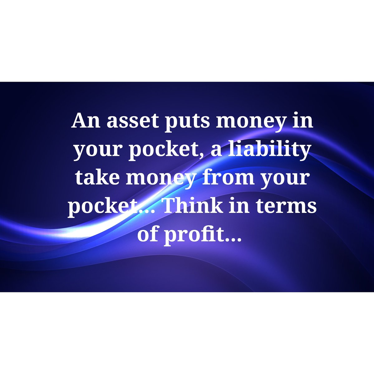An asset puts money in your pocket, a liability take money from your pocket... Think in terms of profit... #asset #liability #profit #thinkprofit