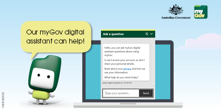 myGovau's tweet photo. myGov digital assistant
Have a question to ask us about your myGov account? Our myGov digital assistant can help you 24/7. It's available on the myGov website on your desktop or mobile device. Just don't share your personal details with the digital assistant. https://t.co/r2imKCbO9K