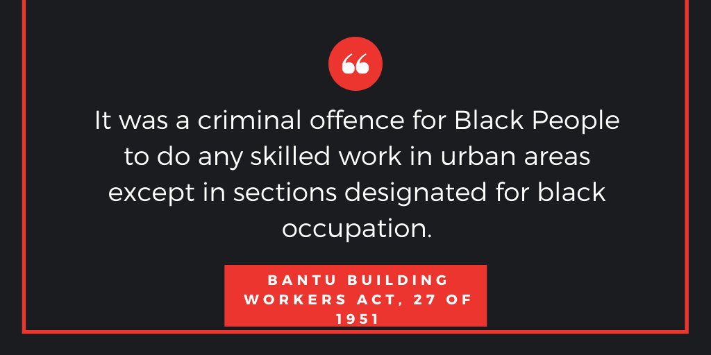 against People of Colour e.g. the Bantu Building Workers Act, 27 of 1951 - it was a criminal offence for a Black person to perform any skilled work in urban areas except in those designated for Black occupation. OR the Bantu Education Act, 47 of 1953 - authored by Dr Verwoerd