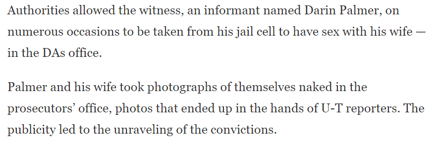 PROBLEM PROSECUTOR Unholy allegiance with criminal informants. Restrict reliance on criminal informants. Fire and prosecute prosecutors who withhold informant discovery. Remove camera from office during informant's conjugal visit. See https://www.innocenceproject.org/informing-injustice/