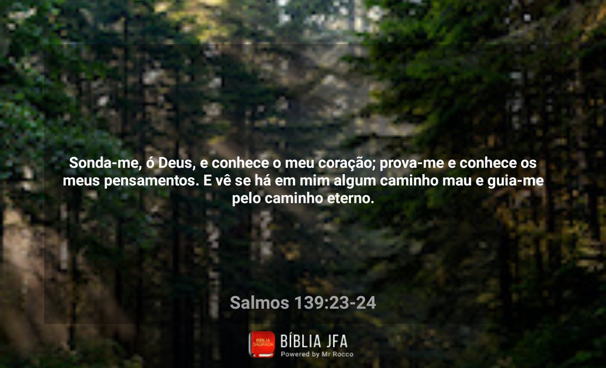 Salmos 139:23-24 Sonda-me, ó Deus, e conhece o meu coração; prova-me e  conhece os meus pensamentos. E vê se há em mim algum caminho mau e guia-me  pelo caminho eterno.