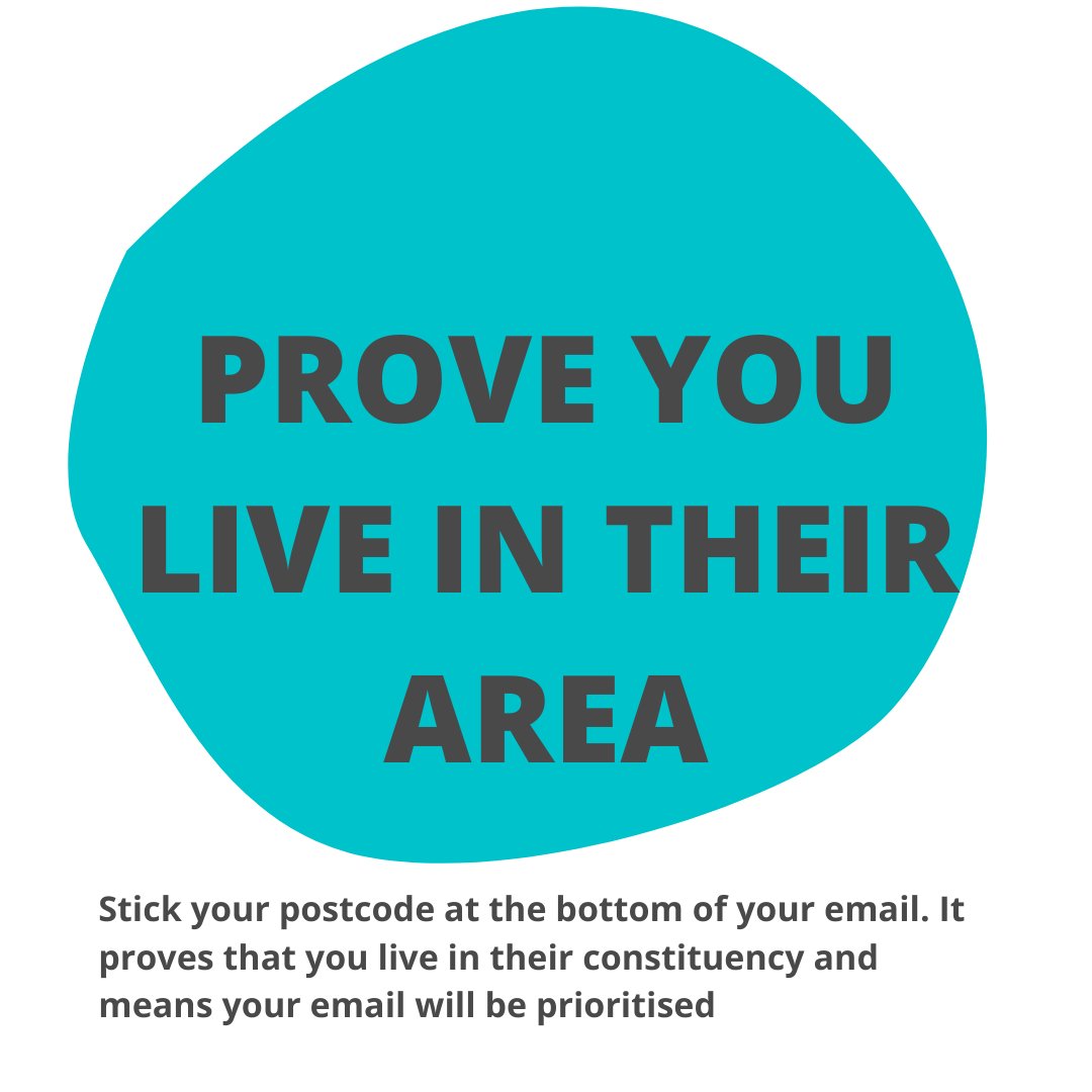 Stick your postcode in the body of the email, mention how the issue affects the constituency, do research on your MPs local activity. MPs prioritise constituents so don't make it hard for them to check you live in the area