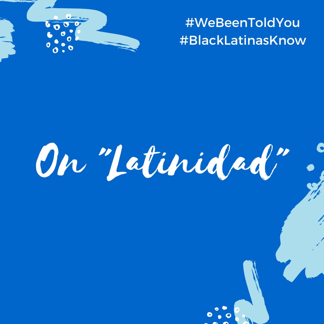 Day 2: On “Latinidad”. Here’s what  #WeKnow and what  #WeBeenToldYou  #BlackLatinasKnow