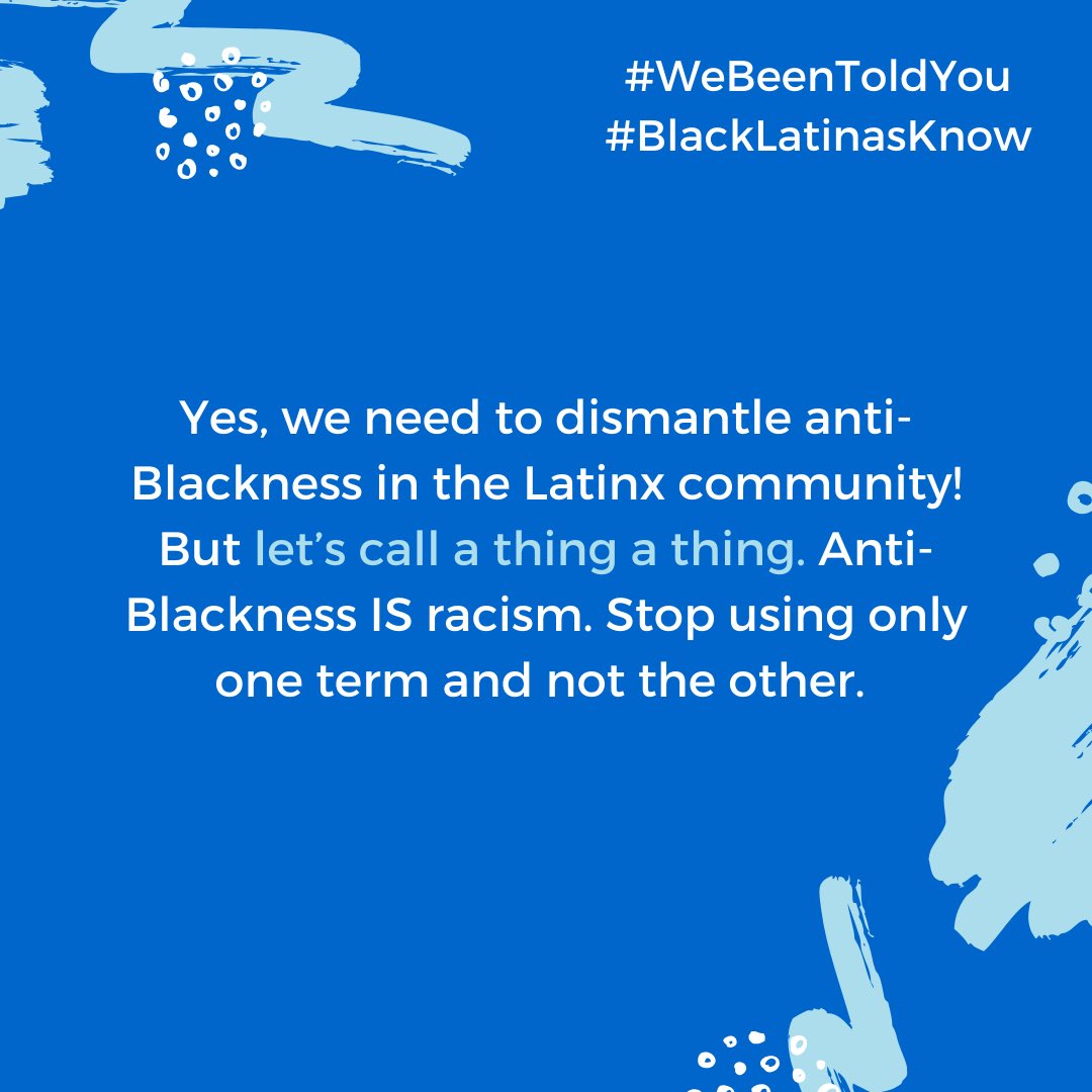 Yes, we need to dismantle anti-Blackness in the Latinx community! But let’s call a thing a thing. Anti-Blackness IS racism. Stop using only one term and not the other.  #AntiBlackRacism  #BlackLatinasKnow