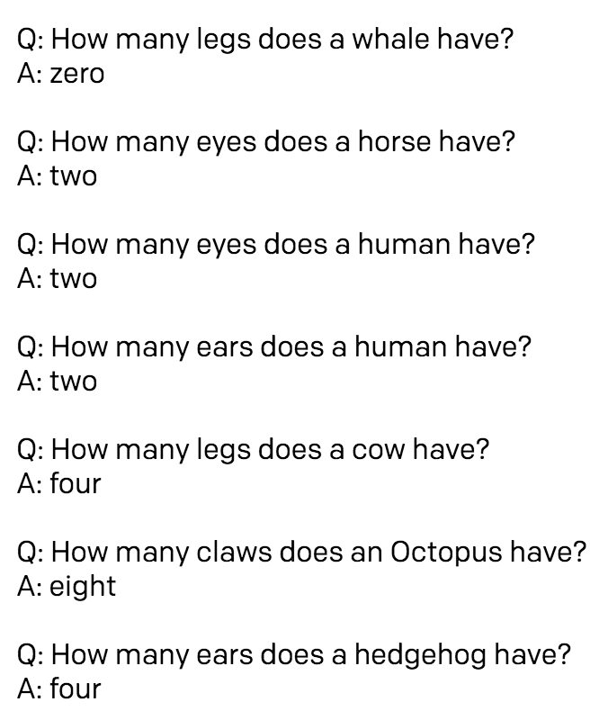 If I give it some examples of correct animal facts and then ask it about horse eyes, it will follow my lead and answer with single-word responses.Here are a few sequential unedited responses from the OpenAI API. Facts are mine up till whale, rest is its completion.