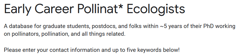 Pollinator and pollination people - we have begun assembling an "Early Career Pollinat* Ecologists" database!

I hope it will be used to network, find reviewers, search for candidates, etc. 

Enter your info: forms.gle/BeUyWLCmaZ5EzF…

Database lives here: docs.google.com/spreadsheets/d…