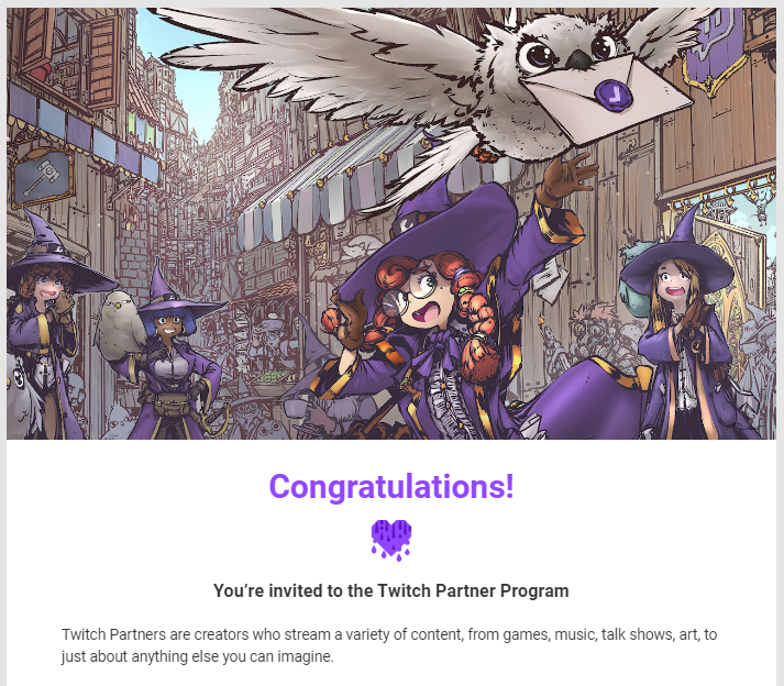 Today after 2 months of grinding the stream hard we were blessed with Twitch Partner. I can't tell you how much this means. I'm almost speechless. Partner was something I always thought was unobtainable but we put in extremely hard work and together we built an amazing community. Thank you to everyone!
