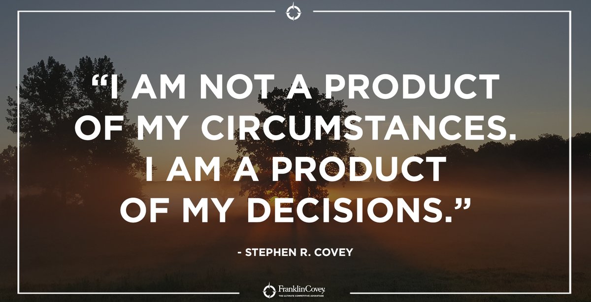 "I am not a product of my circumstances. I am a product of my decisions." - Stephen R. Covey #choice #growth #leadership #QOTD