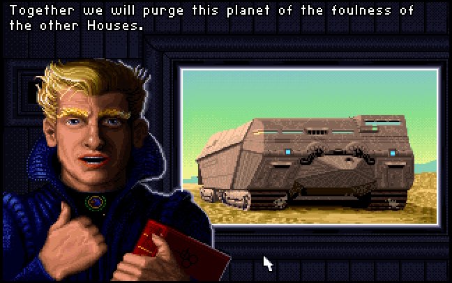 Dune 2 starts when you choose one of three factions. You must pick either: House Atreides - the snivelling goody toe shoes House Ordos - the creepy green ones House Harkonnen - ALL HAIL HOUSE HARKONNEN AND ITS IMPERIOUS WAR MACHINE!! Ahem... Excuse me.3/6...