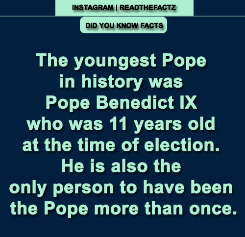 ReadTheFactz's tweet photo. The youngest Pope in history was Pope Benedict IX who was 11 years old at the time of election. He is also the only person to have been the Pope more than once.
#facts #factsonly #FactsMatter #readthefactz #readthefacts #FactsNotFear #truth #history #popefacts https://t.co/RUwgctCioT