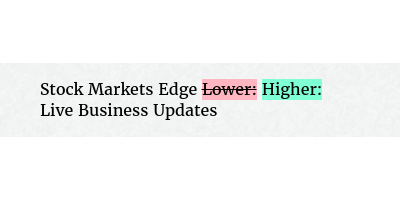 Before: Stock Markets Edge Lower: Live Business Updates
After: Stock Markets Edge Higher: Live Business Updates