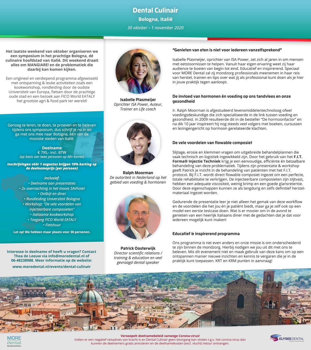 DENTAL CULINAIR
30 oktober - 1 november 2020 
BOLOGNA, ITALIË
Het laatste weekend van oktober organiseren wij een symposium in het prachtige Bologna, DE culinaire hoofdstad van Italië. Dit weekend draait alles om MANGIARE en de problematiek die daarbij kan komen kijken.