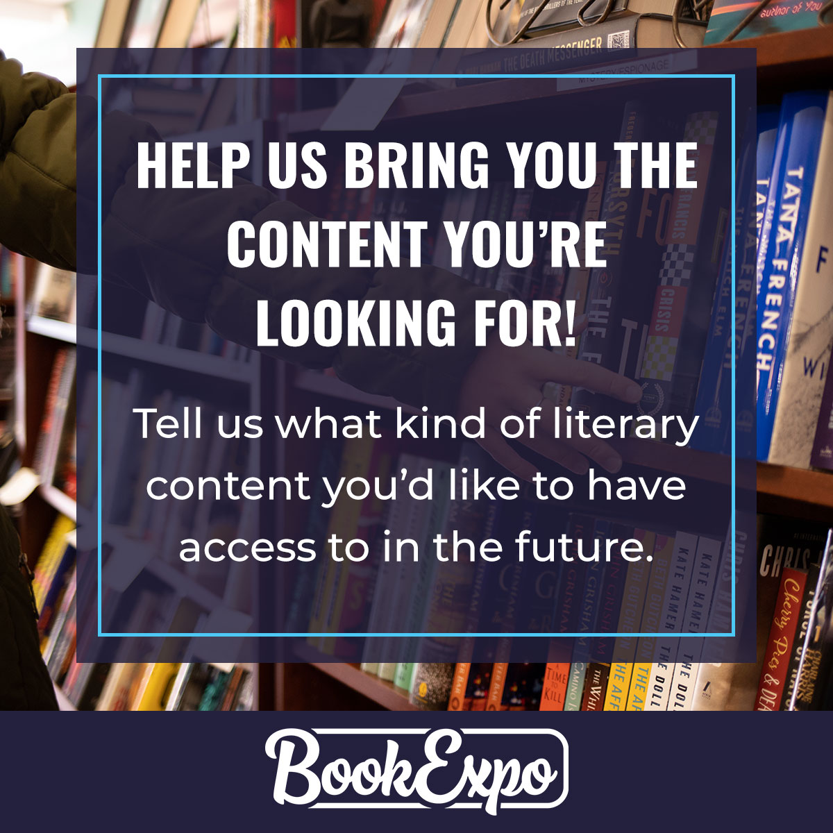 Attention BookExpo Community - we need your opinion about the content you’d like to see from us, both at our in-person events and online. Fill out a brief survey here: BookExpo20.com/Lit-Survey