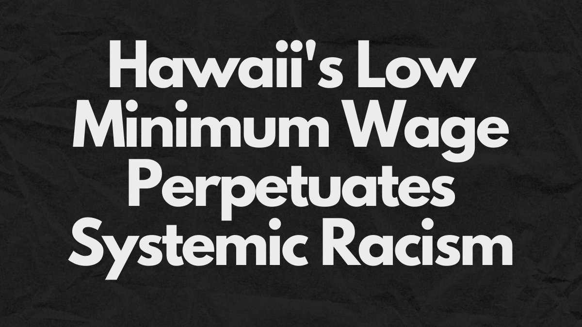 Hawaii's Low Minimum Wage Perpetuates Systemic Racism

Full-time workers in Hawaii need $17/hr to afford their basic needs in Hawaii. Food, shelter, clothes, etc. The minimum wage here is only $10.10/hr.

1/x