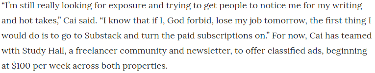 There are already writers on Substack that sell ads. In that same Digiday story, there's this part about  @delia_cai and her newsletter. Her choice of monetization? Classified ads. I saw them. I love them. I bought one for August to promote A Media Operator.