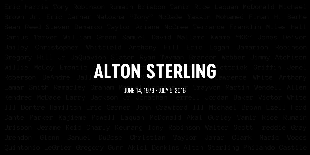 On July 5, 2016, Alton Sterling was shot and killed by two Baton Rouge Police Department officers in Baton Rouge, Louisiana. He was 37 years old.
