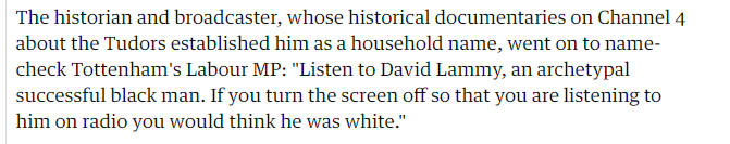 David Starkey's comment that you would think David Lammy was white, listening to the radio, is maybe less well-remembered from that same Newsnight discussion https://www.theguardian.com/uk/2011/aug/13/david-starkey-claims-whites-black