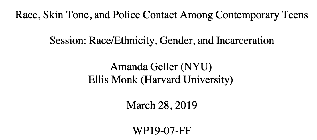 413/ "Our findings indicated a consistent and statistically significant phenomenon that privileges light-skinned adolescents in their encounters with the police. Light-skinned teens were significantly less likely to be stopped by the police than other teens." ( @EllisMonk)