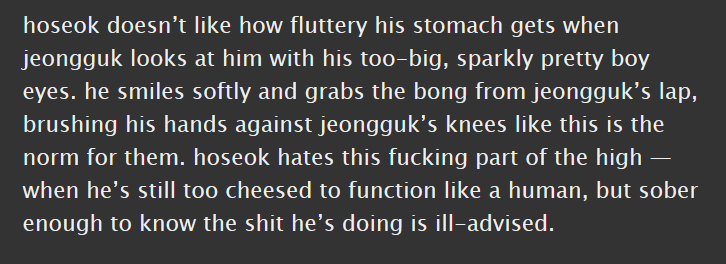 junghope, e, 6.7k || non-idol au, weed, shotgunning || jungkook in this is an absolute squirmy horny BABY and that's my favorite thing! mentions of jk's absolutely enormous pain kink  https://archiveofourown.org/works/19212097 