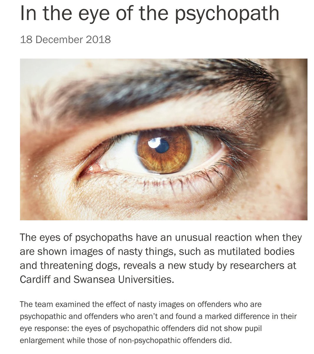There's also research regarding the *reaction* of psychopaths to certain stimuli.Their pupils behave differently than non-psychopathic personalities.So... now you have TWO scientifically proven ways to spot a psychopathic personality. And one of them is plainly public.