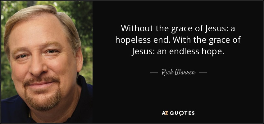 MccannonDavid's tweet photo. "Without the grace of Jesus: a hopeless end. With the grace of Jesus: an endless hope." 

~ Rick Warren

#grace #Jesus #hope https://t.co/PCyreXaRfi